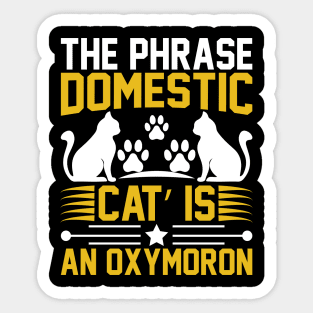 The Phrase Domestic Cat Is An Oxymoron T Shirt For Women Men Sticker